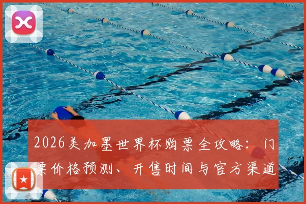 2026美加墨世界杯购票全攻略：门票价格预测、开售时间与官方渠道详解