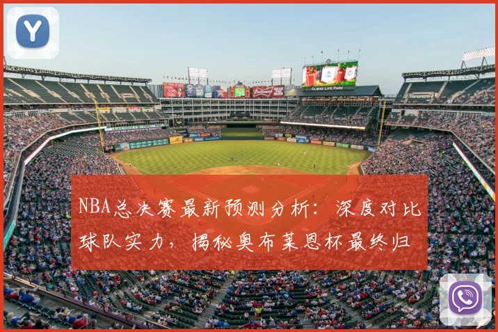 NBA总决赛最新预测分析:深度对比球队实力,揭秘奥布莱恩杯最终归属
